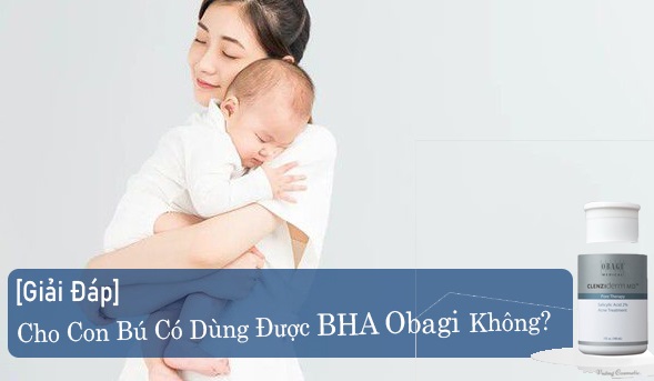 Cho con bú có dùng được BHA Obagi không?