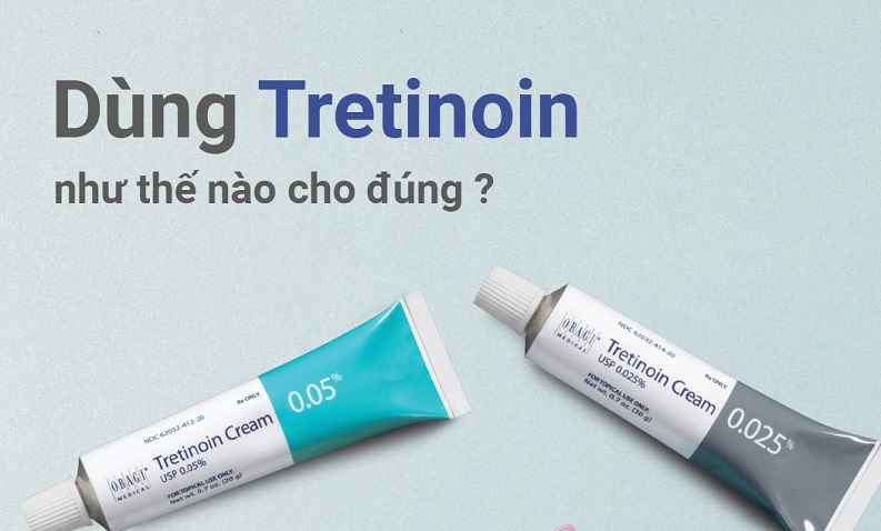 Cách sử dụng dùng Tretinoin hiệu quả an toàn