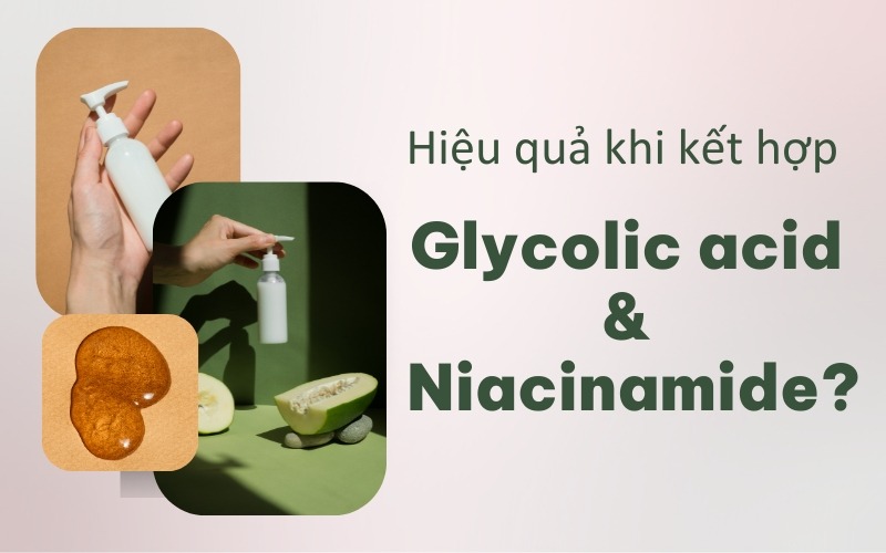 Lưu ý khi dùng glycolic acid và niacinamide