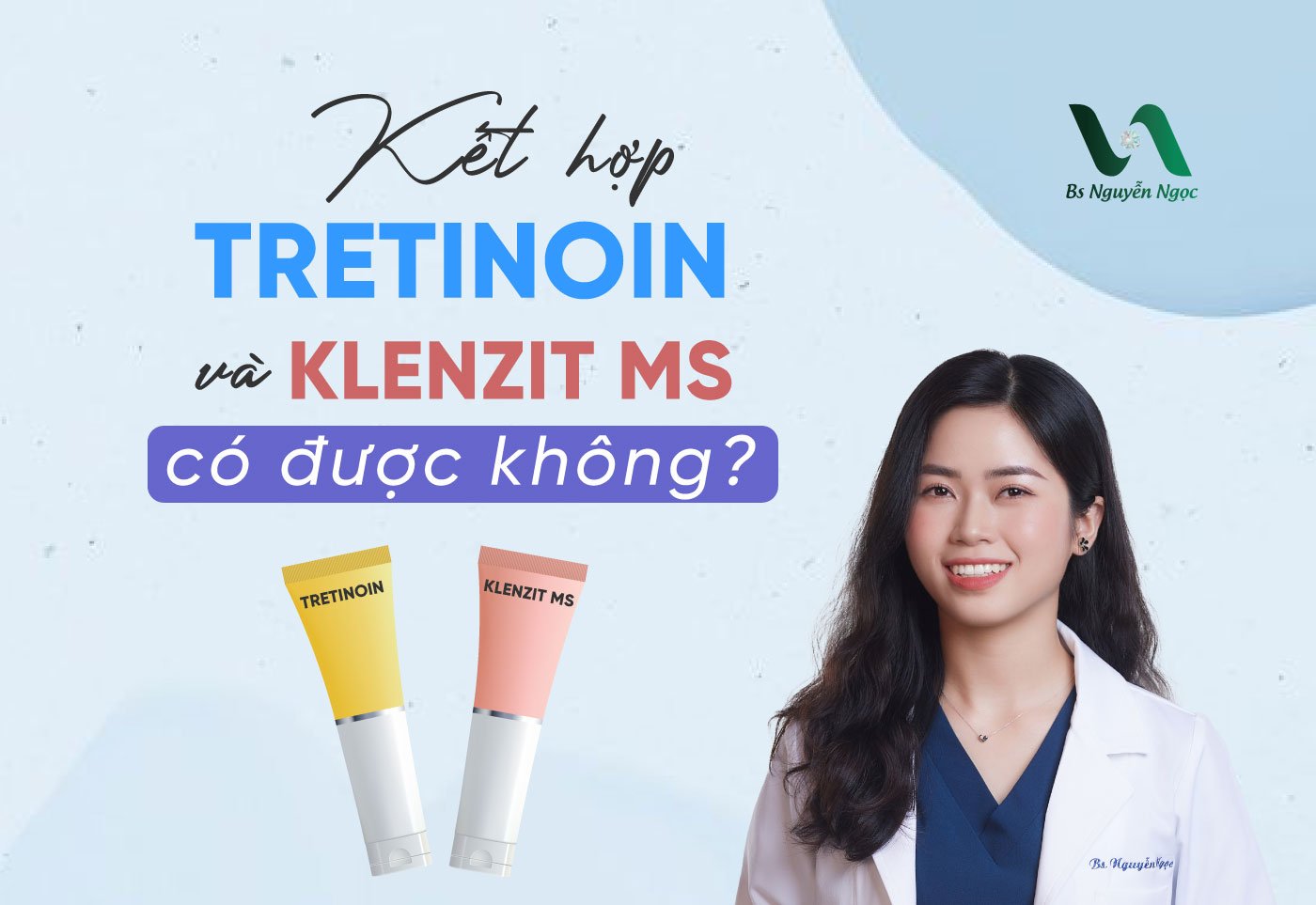So sánh Tretinoin và Klenzit ms loại nào tốt hơn?